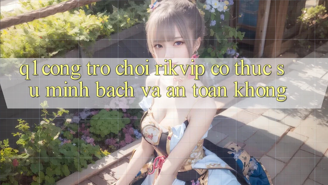 Q1: Cổng trò chơi Rikvip có thực sự minh bạch và an toàn không? Q1: Cổng trò chơi Rikvip có thực sự minh bạch và an toàn không?