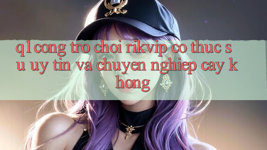 Q1: Cổng trò chơi Rikvip có thực sự uy tín và chuyên nghiệp cậy không? Q1: Cổng trò chơi Rikvip có thực sự uy tín và chuyên nghiệp cậy không?