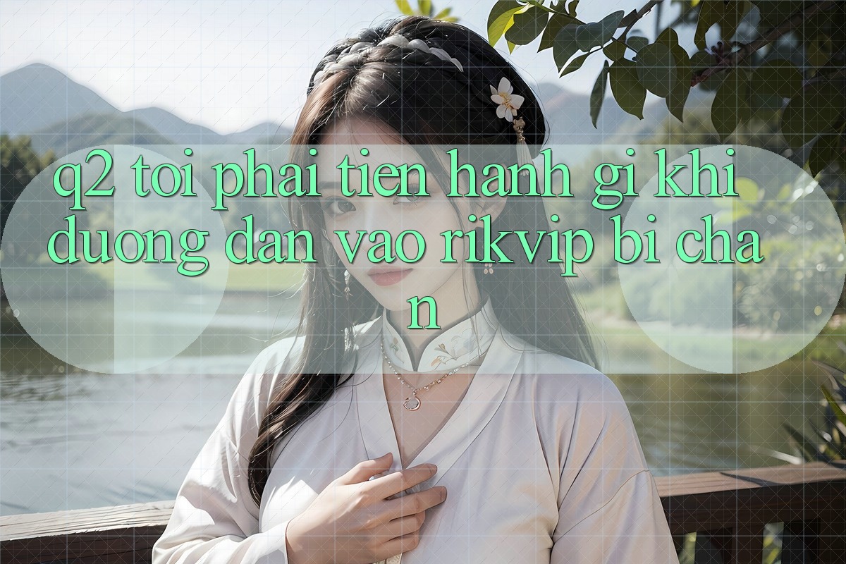 Q2: Tôi phải tiến hành gì khi đường dẫn vào Rikvip bị chặn?