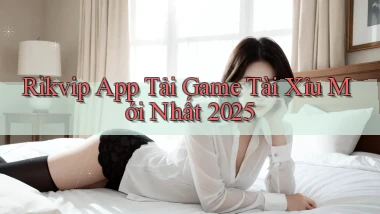 rikvip  app tải game tài xỉu mới nhất 2025