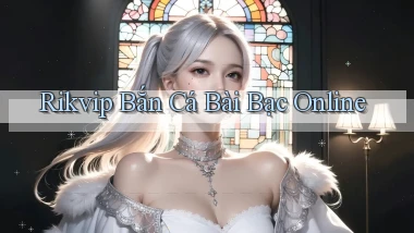 rikvip  bắn cá bài bạc online