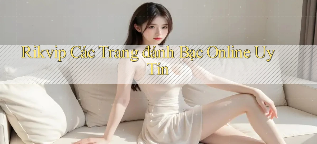 rikvip  các trang đánh bạc online uy tín
