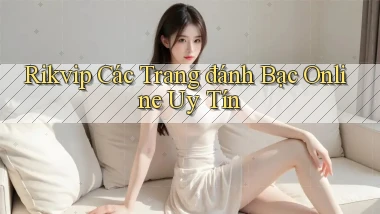 rikvip  các trang đánh bạc online uy tín