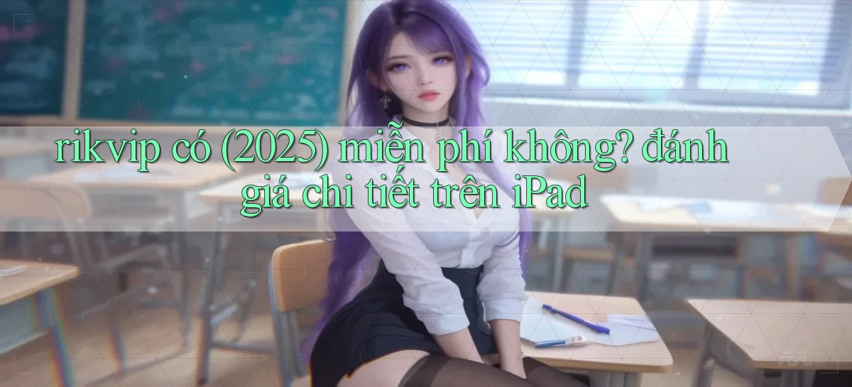 rikvip có (2025) miễn phí không đánh giá chi tiết trên iPad