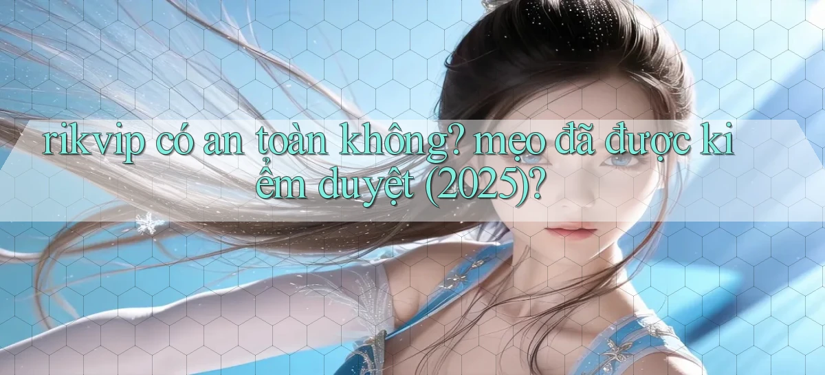 rikvip có an toàn không mẹo đã được kiểm duyệt (2025)