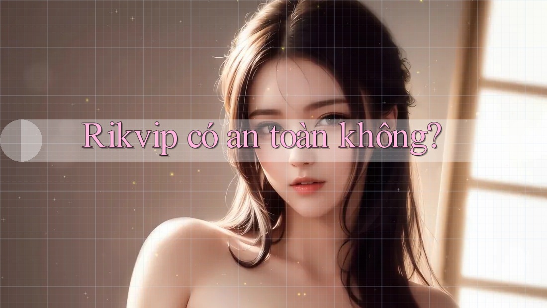 Rikvip có an toàn không? Rikvip có an toàn không?