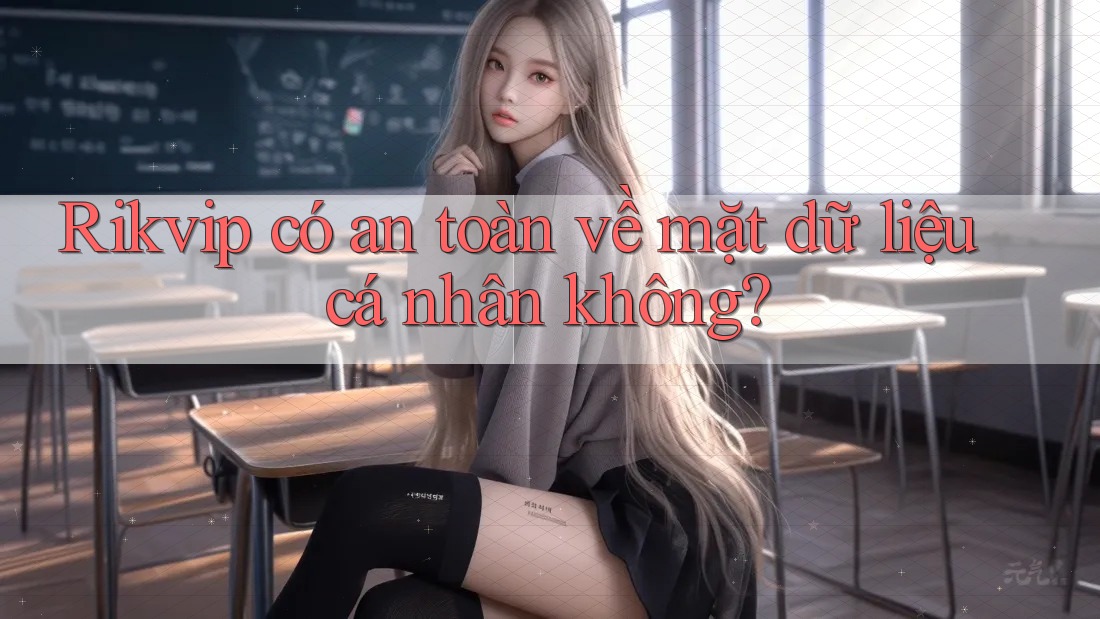 Rikvip có an toàn về mặt dữ liệu cá nhân không? Rikvip có an toàn về mặt dữ liệu cá nhân không?