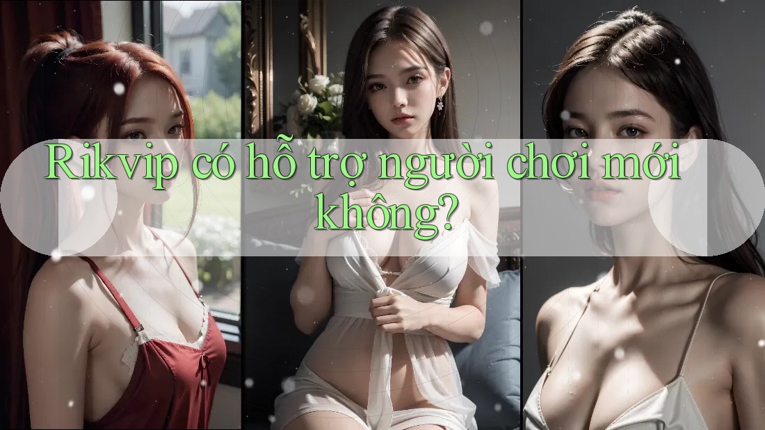 Rikvip có hỗ trợ người chơi mới không? Rikvip có hỗ trợ người chơi mới không?