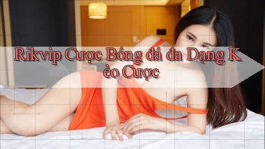 rikvip  cược bóng đá đa dạng kèo cược