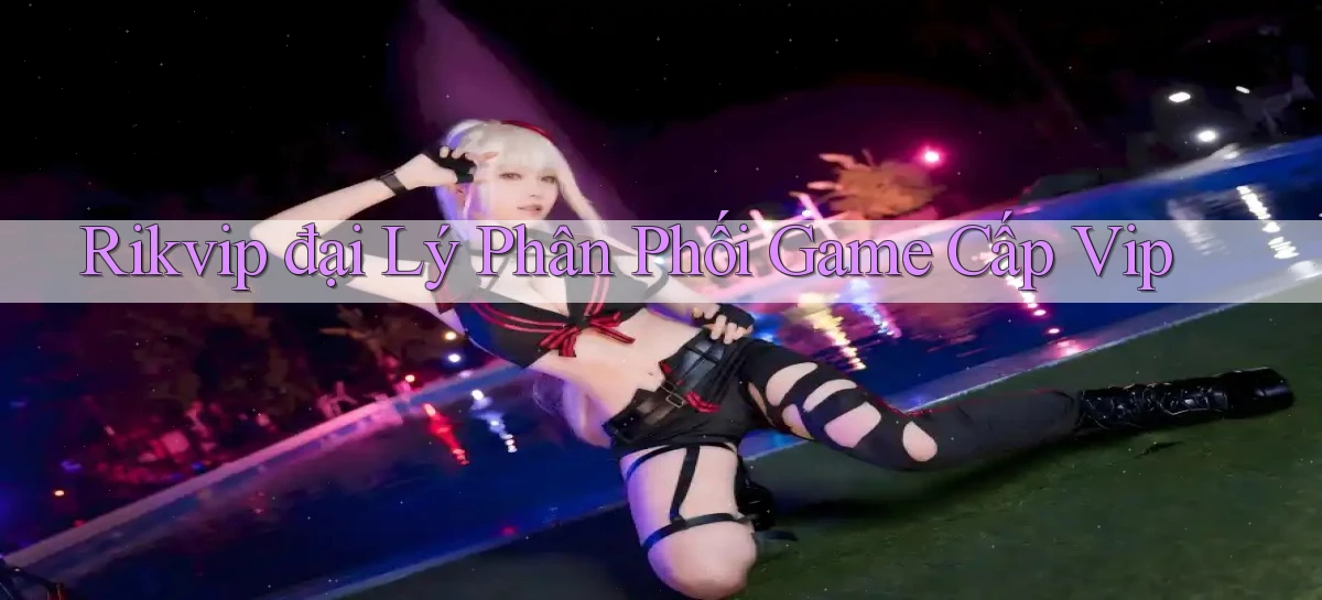 rikvip  đại lý phân phối game cấp vip