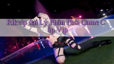 rikvip  đại lý phân phối game cấp vip
