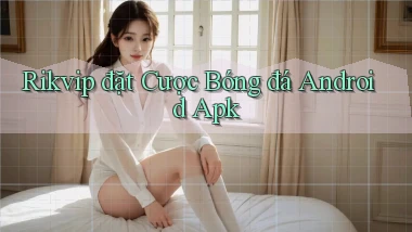 rikvip  đặt cược bóng đá android apk