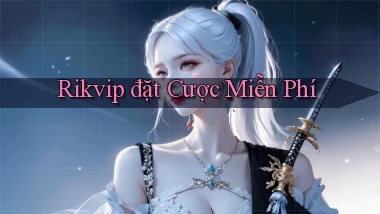 rikvip  đặt cược miễn phí