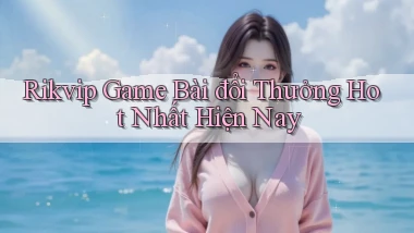 rikvip  game bài đổi thưởng hot nhất hiện nay