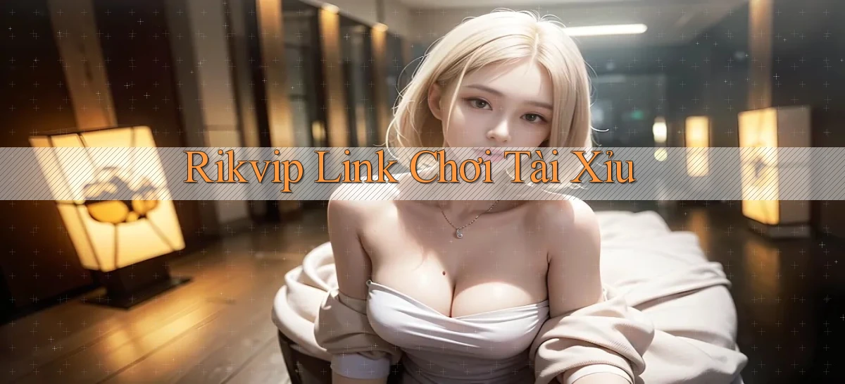 rikvip  link chơi tài xỉu