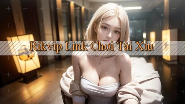 rikvip  link chơi tài xỉu