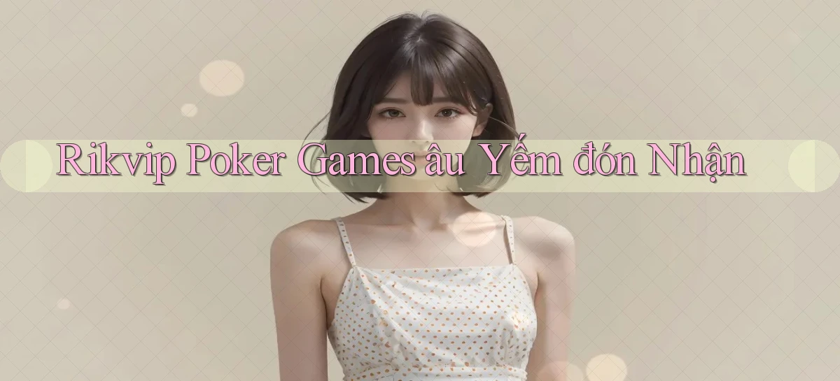 rikvip  poker games âu yếm đón nhận