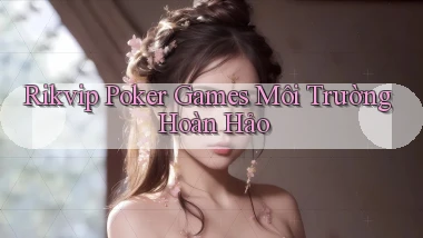 rikvip  poker games môi trường hoàn hảo