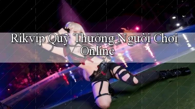 rikvip  quỹ thưởng người chơi online