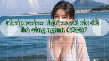 rikvip review thật so với các đối thủ cùng ngành (2026)