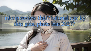 rikvip review thật tutorial cực kỳ đơn giản, phiên bản 2027