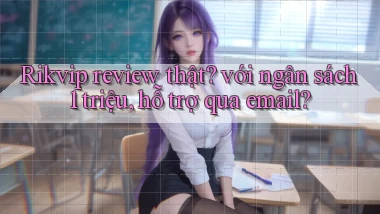 Rikvip review thật với ngân sách 1 triệu, hỗ trợ qua email