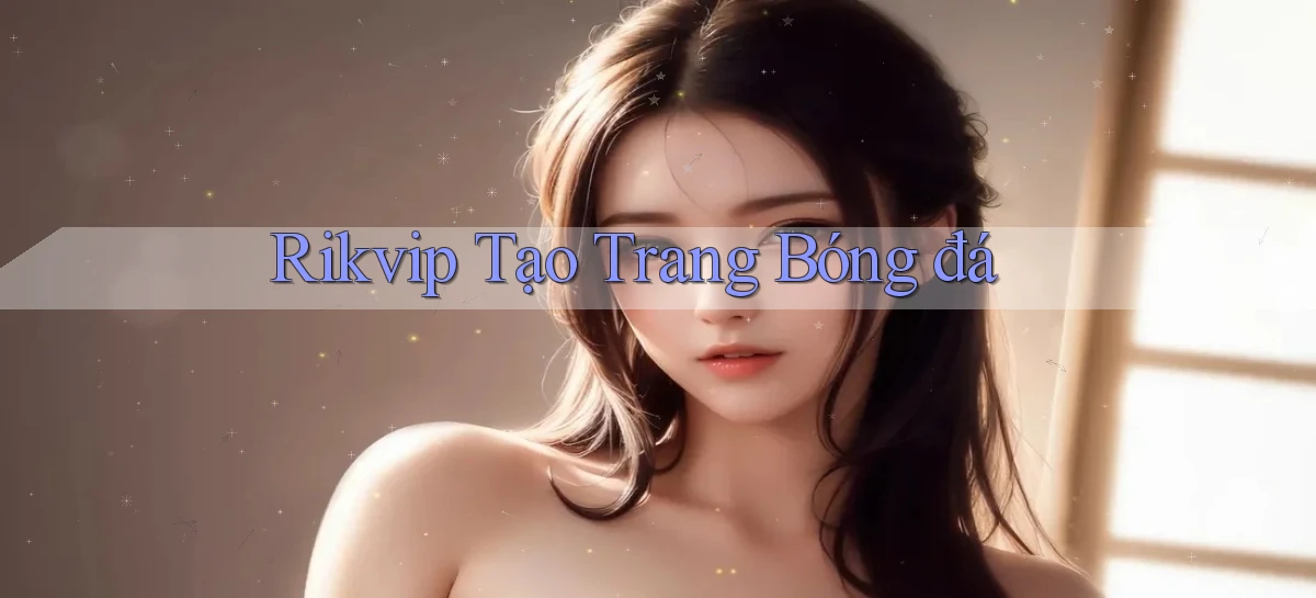 rikvip  tạo trang bóng đá