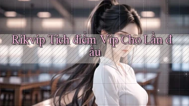 rikvip  tích điểm vip cho lần đầu