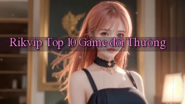 rikvip  top 10 game đổi thưởng