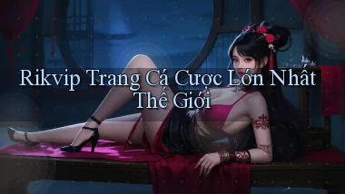 rikvip  trang cá cược lớn nhất thế giới