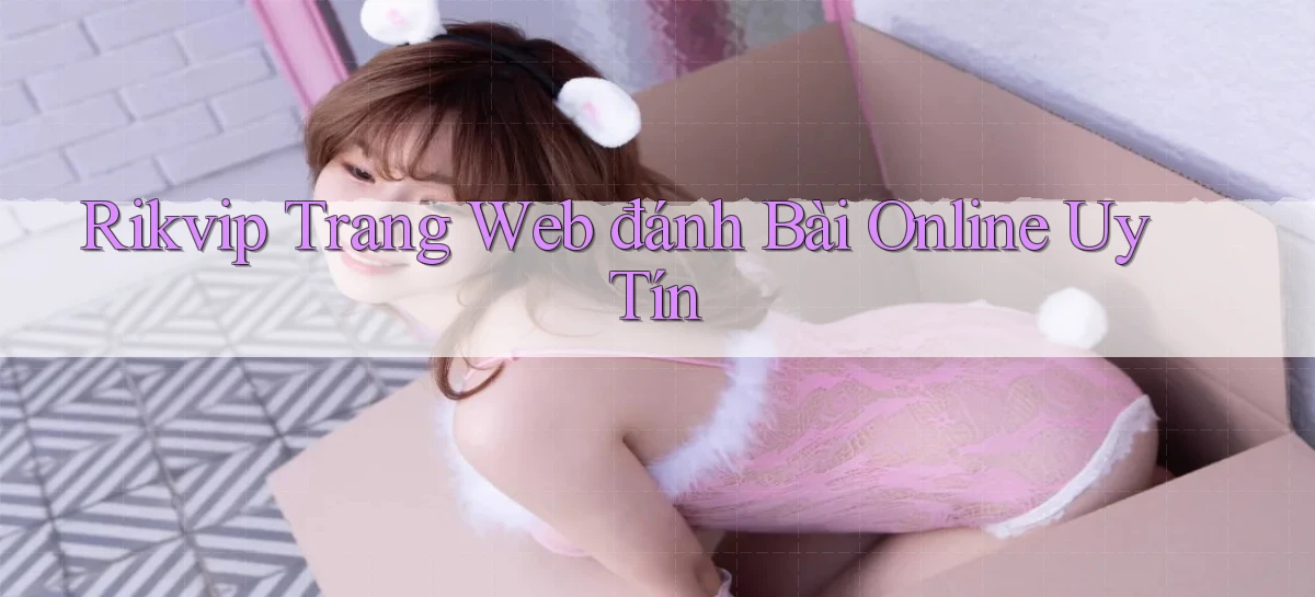 rikvip  trang web đánh bài online uy tín