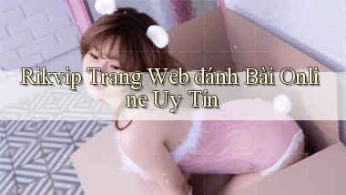 rikvip  trang web đánh bài online uy tín