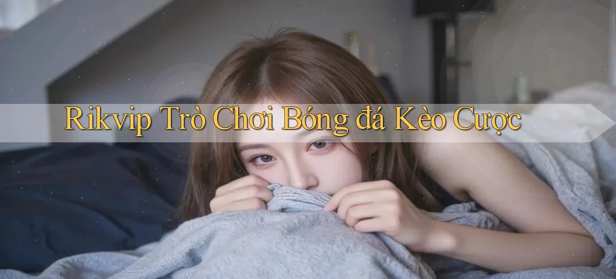 rikvip  trò chơi bóng đá kèo cược