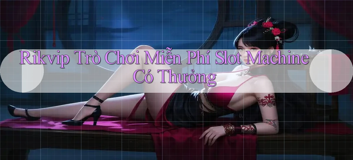 rikvip  trò chơi miễn phí slot machine có thưởng