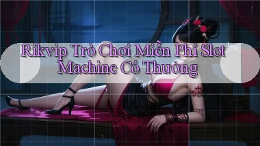 rikvip  trò chơi miễn phí slot machine có thưởng