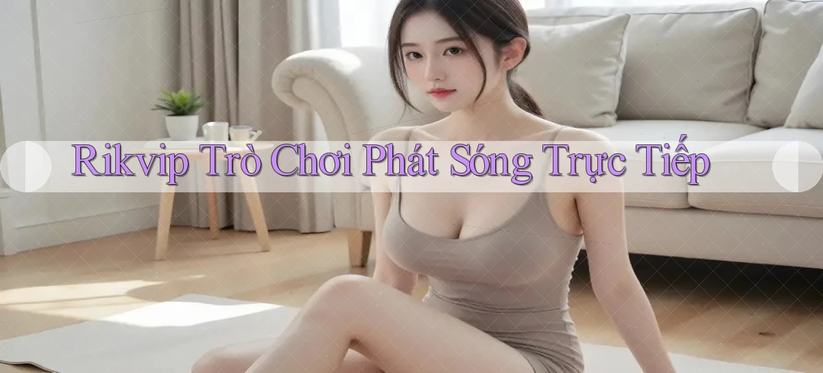 rikvip  trò chơi phát sóng trực tiếp