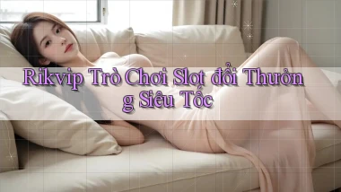 rikvip  trò chơi slot đổi thưởng siêu tốc