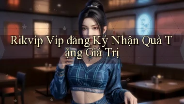 rikvip  vip đăng ký nhận quà tặng giá trị