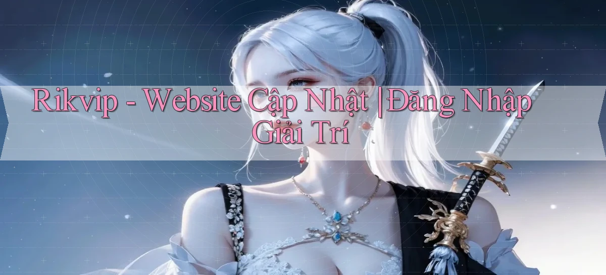 rikvip   Website Cập Nhật ｜ Đăng Nhập Giải Trí