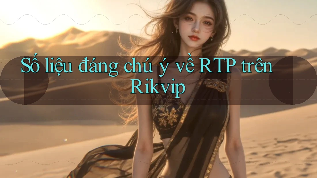 Số liệu đáng chú ý về RTP trên Rikvip Số liệu đáng chú ý về RTP trên Rikvip