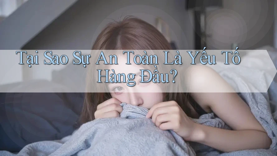 Tại Sao Sự An Toàn Là Yếu Tố Hàng Đầu? Tại Sao Sự An Toàn Là Yếu Tố Hàng Đầu?