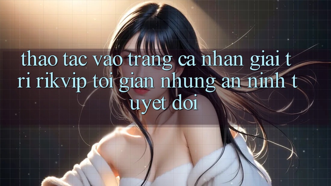 Thao tác Vào trang cá nhân Giải Trí Rikvip: Tối Giản Nhưng An ninh Tuyệt Đối Thao tác Vào trang cá nhân Giải Trí Rikvip: Tối Giản Nhưng An ninh Tuyệt Đối