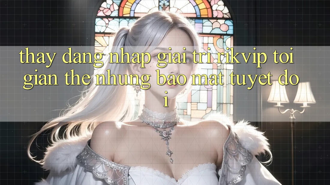 Thấy Đăng Nhập Giải Trí Rikvip: Tối Giản Thế nhưng Bảo Mật Tuyệt Đối Thấy Đăng Nhập Giải Trí Rikvip: Tối Giản Thế nhưng Bảo Mật Tuyệt Đối