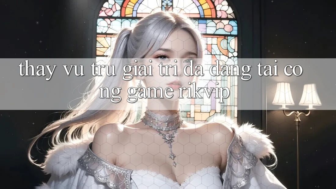 Thấy Vũ Trụ Giải Trí Đa Dạng Tại Cổng Game Rikvip