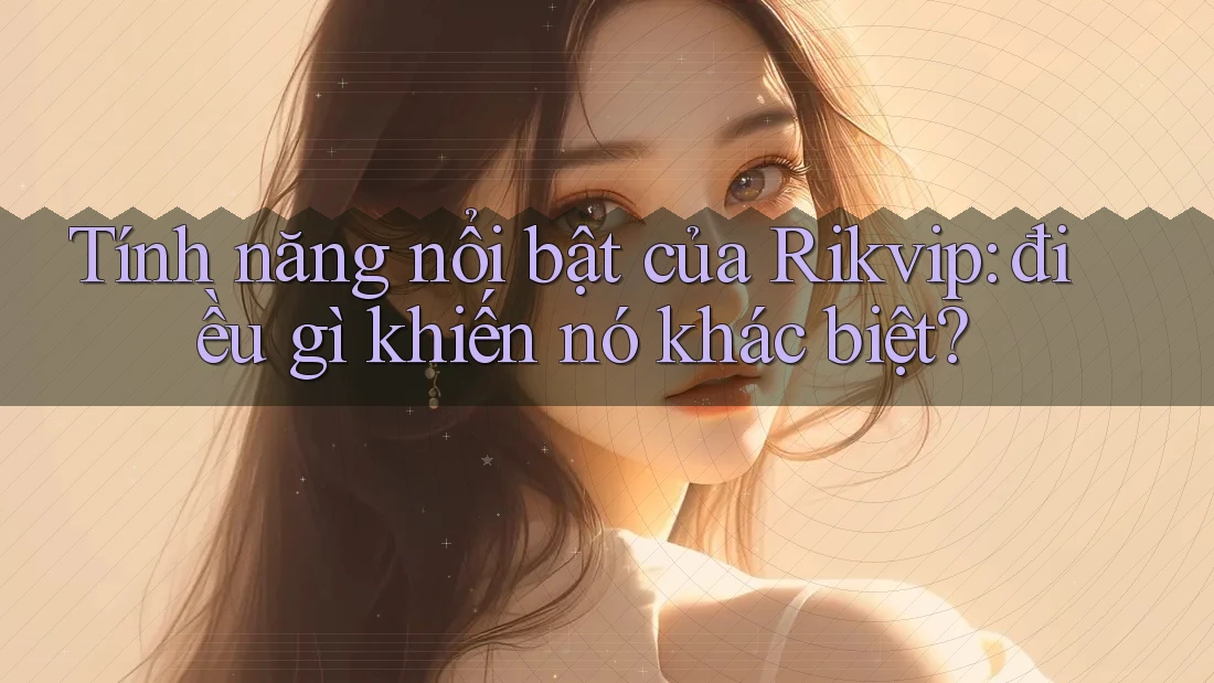 Tính năng nổi bật của Rikvip: điều gì khiến nó khác biệt? Tính năng nổi bật của Rikvip: điều gì khiến nó khác biệt?