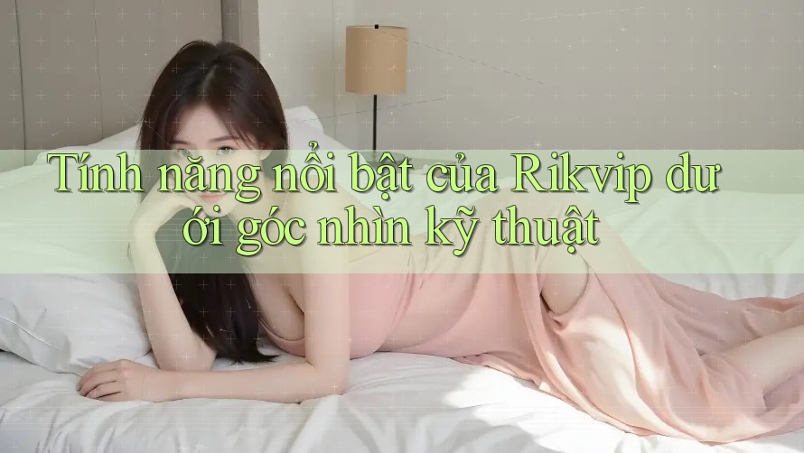 Tính năng nổi bật của Rikvip dưới góc nhìn kỹ thuật Tính năng nổi bật của Rikvip dưới góc nhìn kỹ thuật