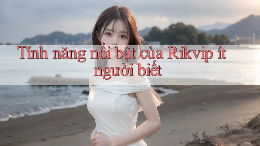 Tính năng nổi bật của Rikvip ít người biết Tính năng nổi bật của Rikvip ít người biết