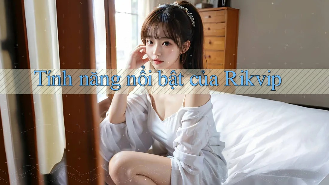 Tính năng nổi bật của Rikvip