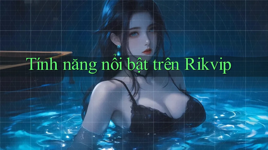 Tính năng nổi bật trên Rikvip