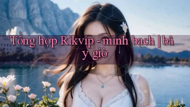 Tổng hợp Rikvip   minh bạch bây giờ